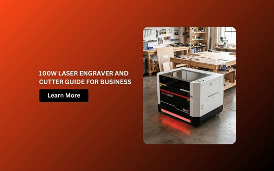 100W Laser Engraver and Cutter Guide for Small Business