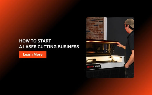 How to Start a Laser Cutting Business: A Practical Guid